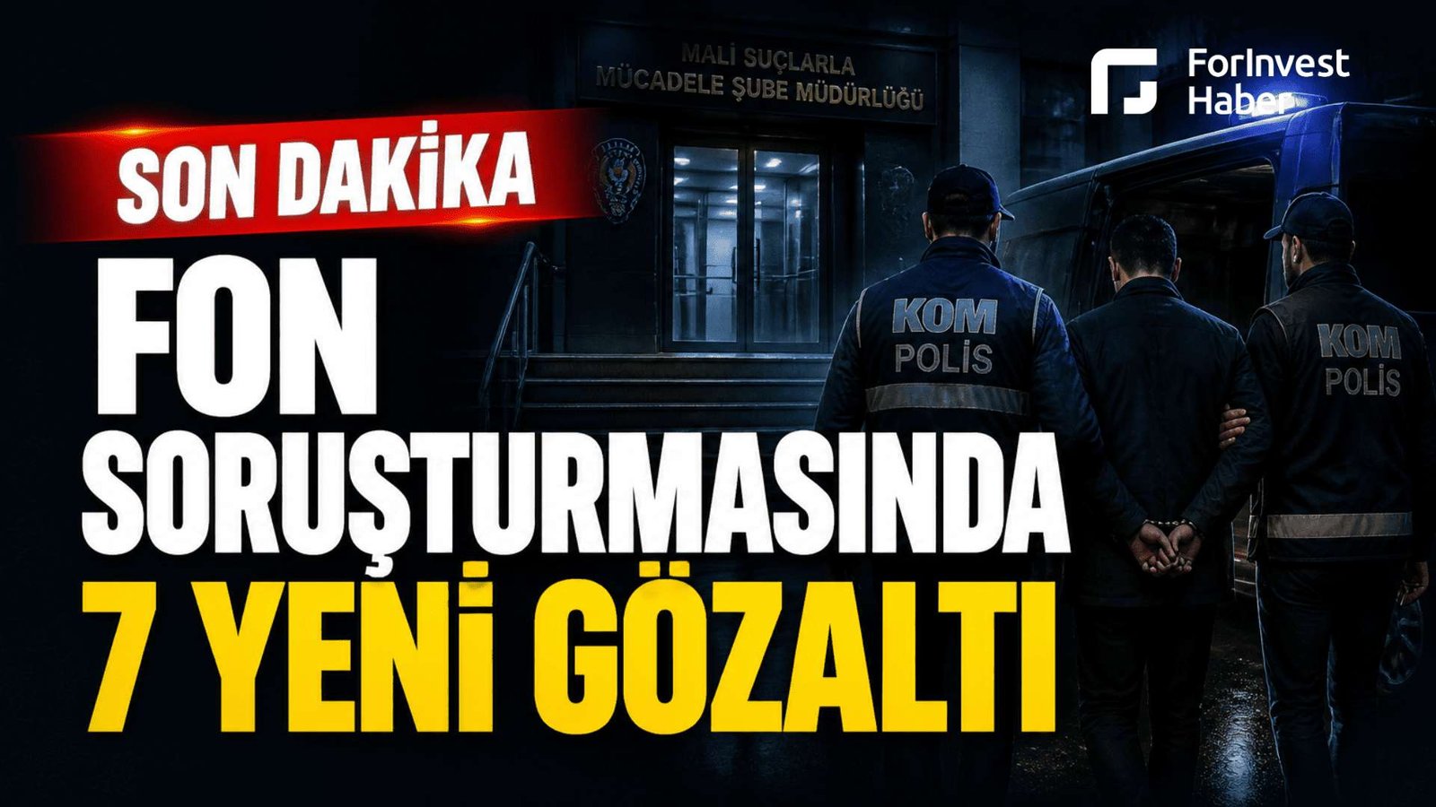 Fon soruşturması genişleyerek devam ediyor, 7 kişi daha gözaltına alındı